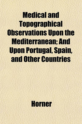 Book cover for Medical and Topographical Observations Upon the Mediterranean; And Upon Portugal, Spain, and Other Countries