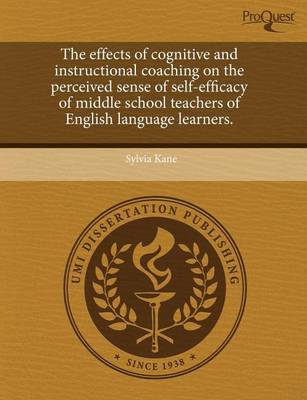 Book cover for The Effects of Cognitive and Instructional Coaching on the Perceived Sense of Self-Efficacy of Middle School Teachers of English Language Learners