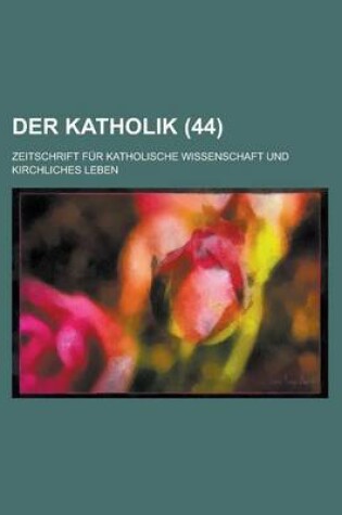 Cover of Der Katholik; Zeitschrift Fur Katholische Wissenschaft Und Kirchliches Leben (44 )