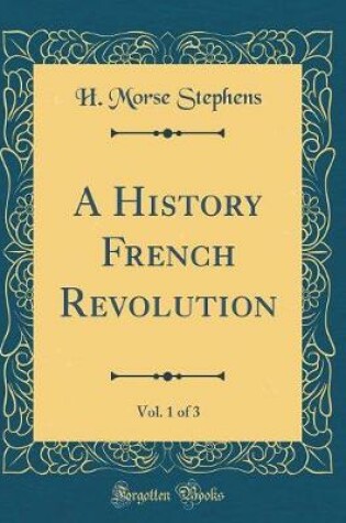 Cover of A History French Revolution, Vol. 1 of 3 (Classic Reprint)