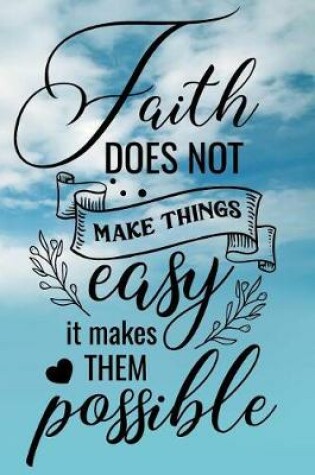 Cover of "Faith Does Not Make Things Easy, It Make Things Possible"