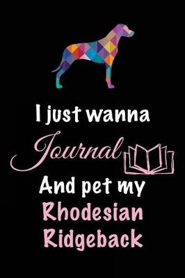 Book cover for I Just Wanna Journal And Pet My Rhodesian Ridgeback