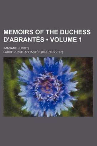 Cover of Memoirs of the Duchess D'Abrantes (Volume 1); (Madame Junot)