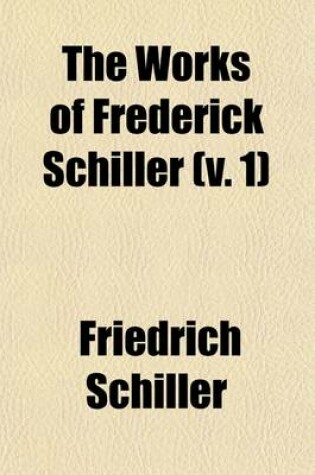 Cover of The Works of Frederick Schiller (Volume 1)