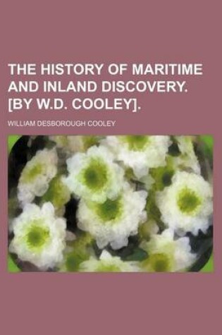 Cover of The History of Maritime and Inland Discovery. [By W.D. Cooley]