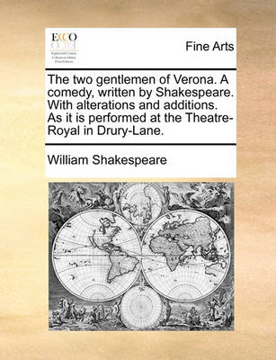 Book cover for The two gentlemen of Verona. A comedy, written by Shakespeare. With alterations and additions. As it is performed at the Theatre-Royal in Drury-Lane.