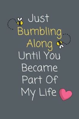 Cover of Just Bumbling Along Until You Became Part Of My Life