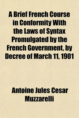 Book cover for A Brief French Course in Conformity with the Laws of Syntax Promulgated by the French Government, by Decree of March 11, 1901