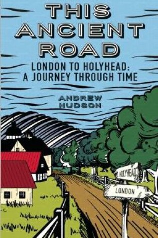 Cover of This Ancient Road: London to Holyhead a Journey Through Time