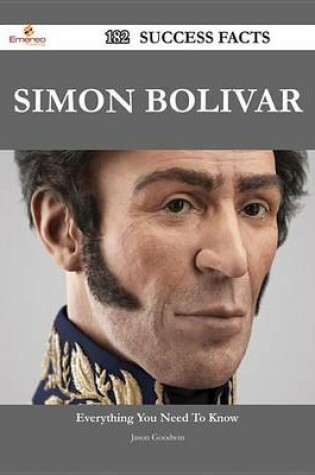 Cover of Simon Bolivar 182 Success Facts - Everything You Need to Know about Simon Bolivar