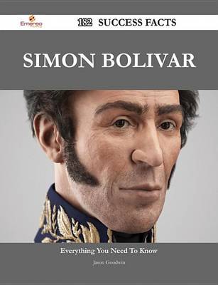 Book cover for Simon Bolivar 182 Success Facts - Everything You Need to Know about Simon Bolivar