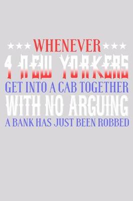 Book cover for Whenever 4 New Yorkers Get Into A Cab Together With No Arguing A Bank Has Just Been Robbed