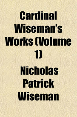 Cover of Cardinal Wiseman's Works (Volume 1)