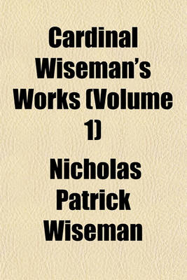 Book cover for Cardinal Wiseman's Works (Volume 1)