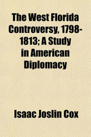 Cover of The West Florida Controversy, 1798-1813; A Study in American Diplomacy