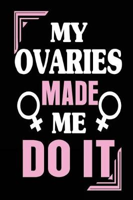 Book cover for My Ovaries Made Me Do It