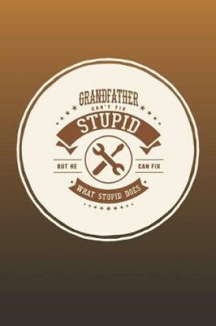 Cover of Grandfather Can't Fix Stupid But He Can Fix What Stupid Does