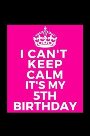 Cover of I Can't Keep Calm It's My 5th Birthday