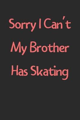 Book cover for Sorry I Can't My Brother Has Skating