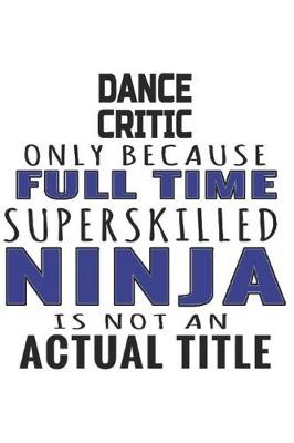 Book cover for Dance Critic Only Because Full Time Superskilled Ninja Is Not An Actual Title