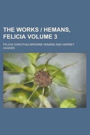 Cover of The Works - Hemans, Felicia Volume 3