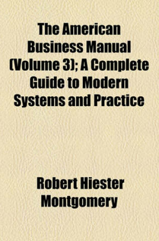 Cover of The American Business Manual (Volume 3); Administration. a Complete Guide to Modern Systems and Practice