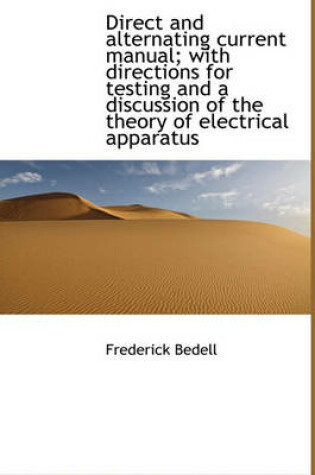 Cover of Direct and Alternating Current Manual; With Directions for Testing and a Discussion of the Theory of