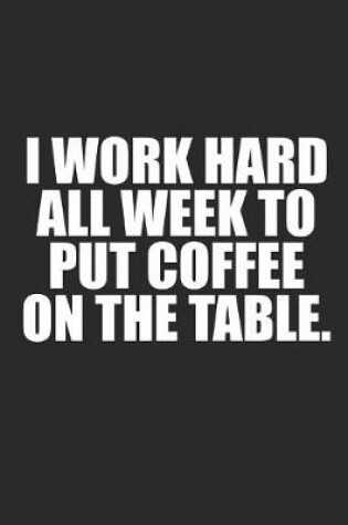 Cover of I Work Hard All Week to Put Coffee on the Table