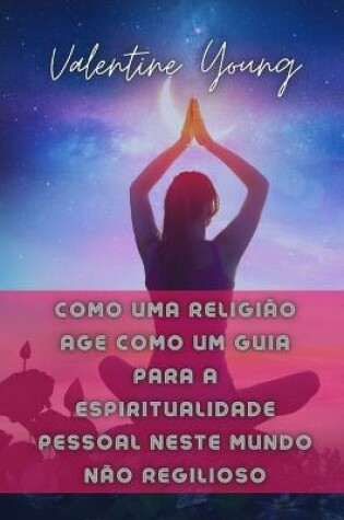 Cover of Como Uma Religiao Age Como Um Guia Para A Espiritualidade Pessoal Neste Mundo Nao Regilioso