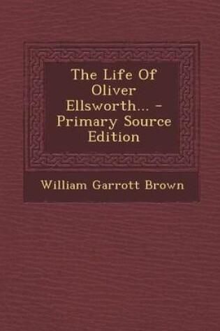 Cover of The Life of Oliver Ellsworth... - Primary Source Edition