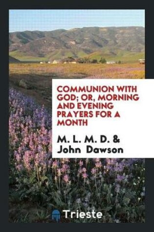 Cover of Communion with God; Or, Morning and Evening Prayers for a Month