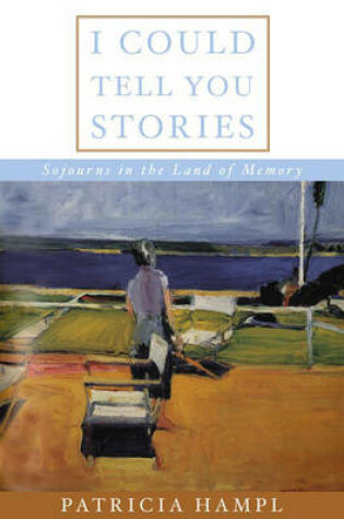 Cover of I Could Tell You Stories: Sojourns in the Land of Memory