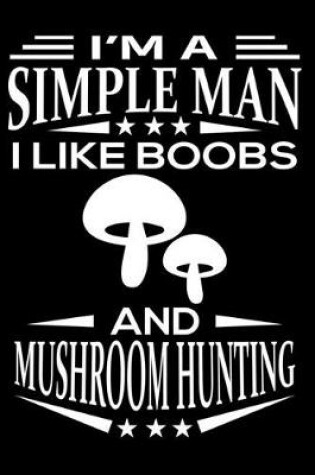 Cover of I'm A Simple Man I Like Boobs And Mushroom Hunting