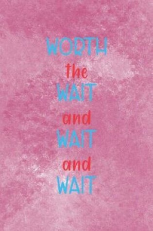 Cover of Worth The Wait And The Wait And The Wait