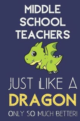 Cover of Middle School Teachers Just Like a Dragon Only So Much Better