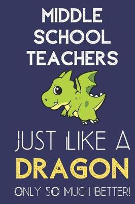 Book cover for Middle School Teachers Just Like a Dragon Only So Much Better