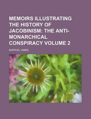 Book cover for Memoirs Illustrating the History of Jacobinism Volume 2; The Anti-Monarchical Conspiracy