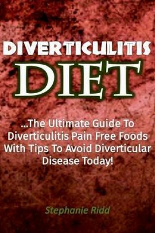 Cover of Diverticulitis Diet: The Ultimate Guide to Diverticulitis Pain Free Foods With Tips to Avoid Diverticular Disease Today!