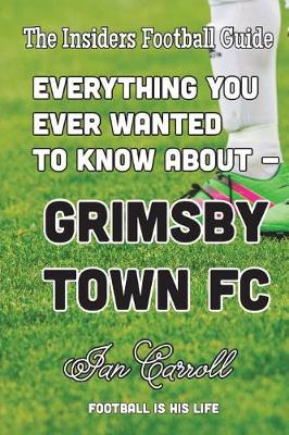 Book cover for Everything You Ever Wanted to Know About Grimsby Town FC