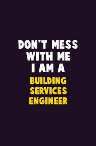 Cover of Don't Mess With Me, I Am A Building Services Engineer