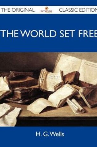 Cover of The World Set Free - The Original Classic Edition