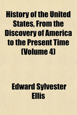 Book cover for History of the United States, from the Discovery of America to the Present Time (Volume 4)