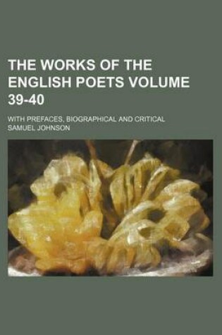 Cover of The Works of the English Poets Volume 39-40; With Prefaces, Biographical and Critical