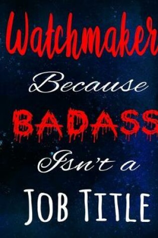 Cover of Watchmaker Because Badass Isn't a Job Title