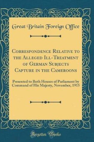 Cover of Correspondence Relative to the Alleged Ill-Treatment of German Subjects Capture in the Cameroons