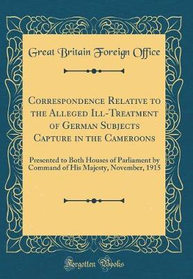 Book cover for Correspondence Relative to the Alleged Ill-Treatment of German Subjects Capture in the Cameroons