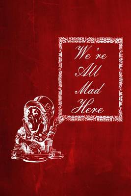 Cover of Alice in Wonderland Chalkboard Journal - We're All Mad Here (Red)