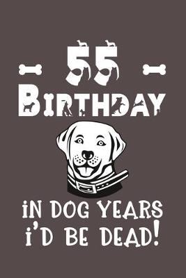 Book cover for 55 Birthday - In Dog Years I'd Be Dead!