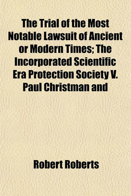 Book cover for The Trial of the Most Notable Lawsuit of Ancient or Modern Times; The Incorporated Scientific Era Protection Society V. Paul Christman and