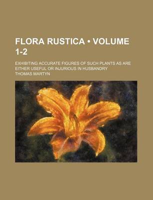 Book cover for Flora Rustica (Volume 1-2 ); Exhibiting Accurate Figures of Such Plants as Are Either Useful or Injurious in Husbandry